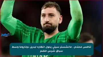 تنافس محتدم.. مانشستر سيتي يحول أنظاره لبديل دوناروما وسط سباق شرس للضم